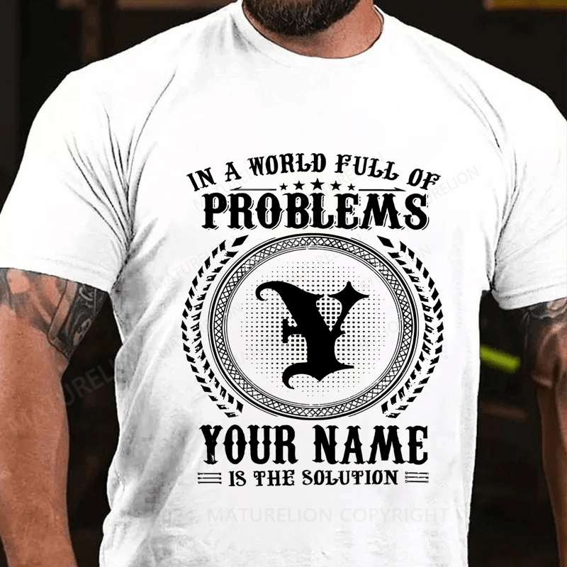 Maturelion Personalized In A World Full Of Problems Your Name Is The Solution Cotton T-Shirt