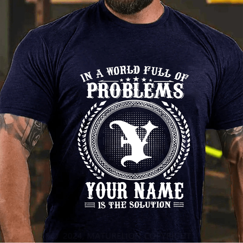 Maturelion Personalized In A World Full Of Problems Your Name Is The Solution Cotton T-Shirt