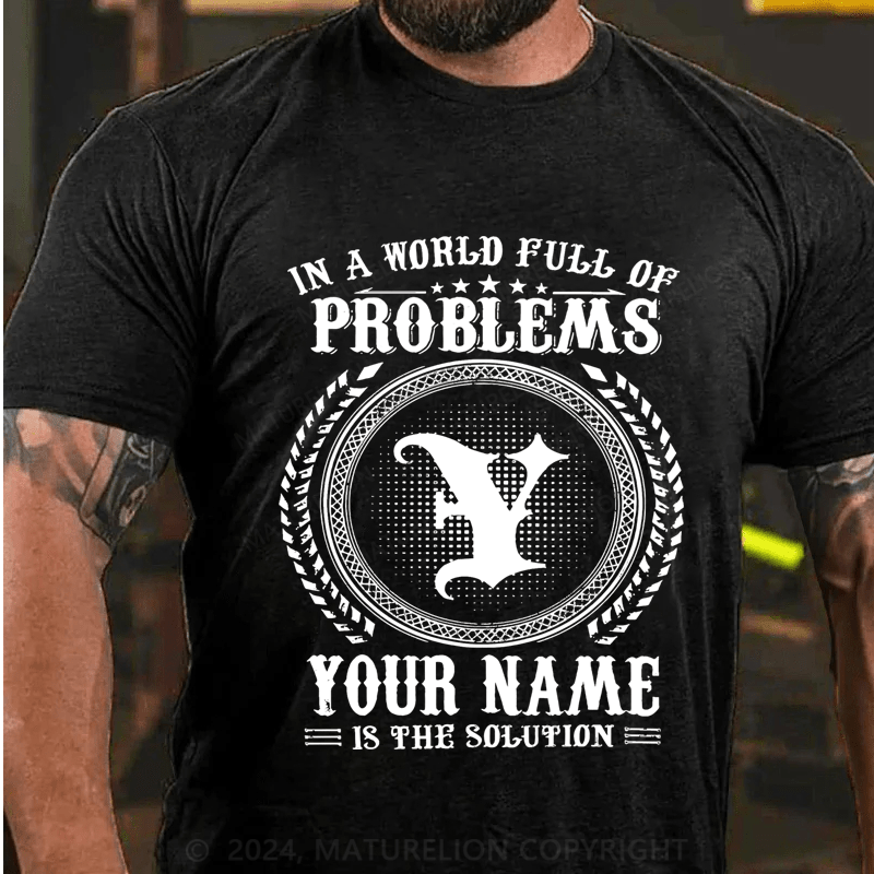 Maturelion Personalized In A World Full Of Problems Your Name Is The Solution Cotton T-Shirt