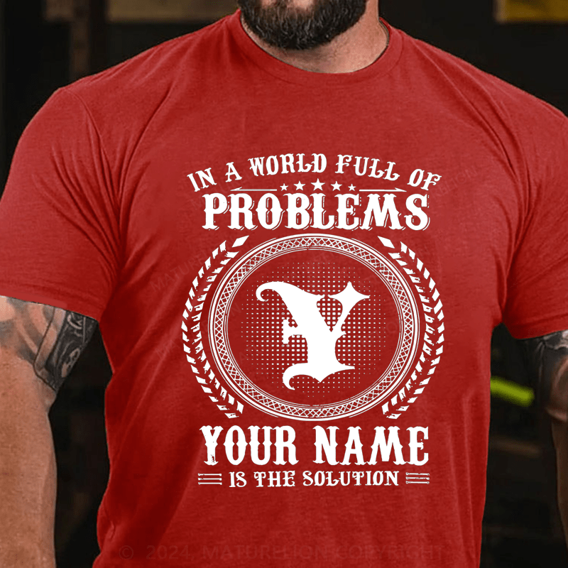 Maturelion Personalized In A World Full Of Problems Your Name Is The Solution Cotton T-Shirt