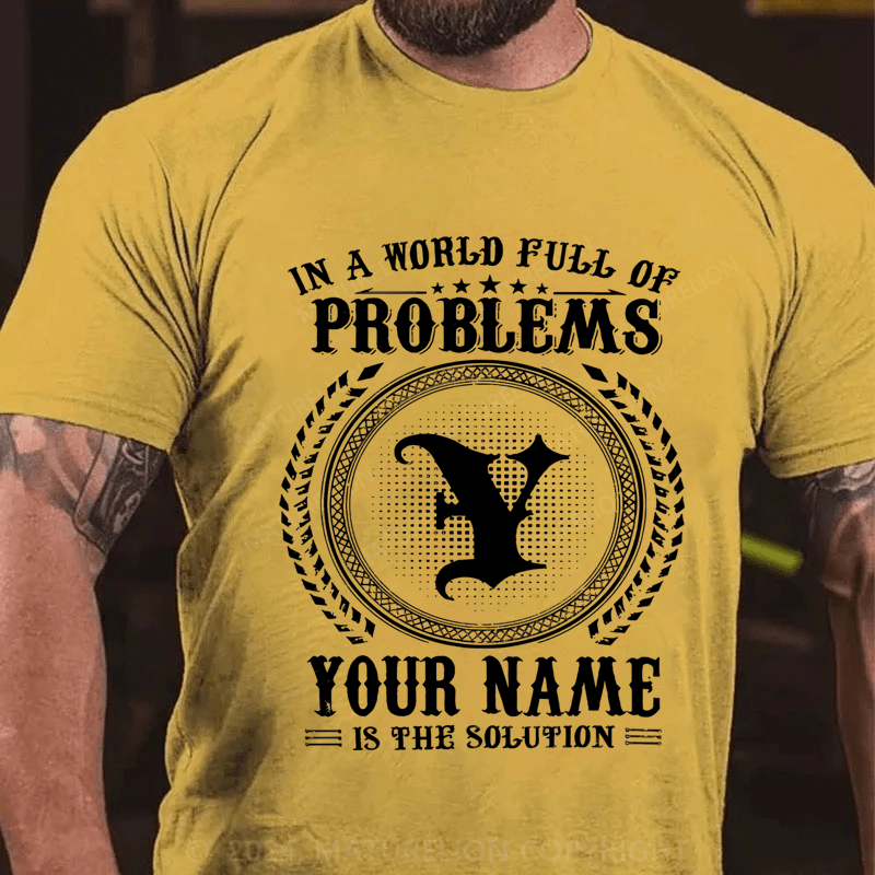 Maturelion Personalized In A World Full Of Problems Your Name Is The Solution Cotton T-Shirt