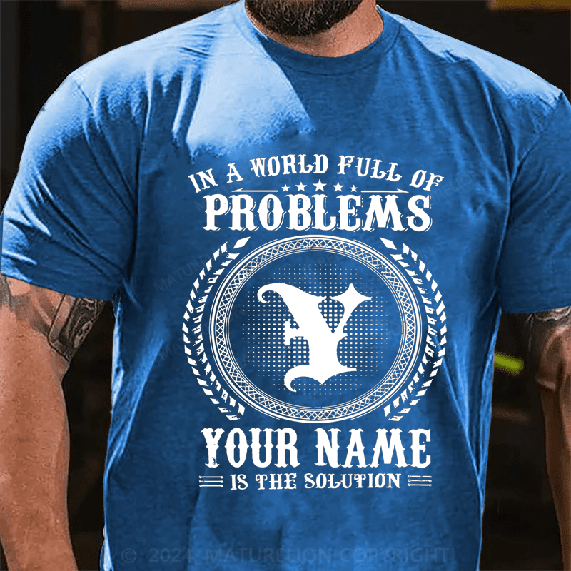 Maturelion Personalized In A World Full Of Problems Your Name Is The Solution Cotton T-Shirt