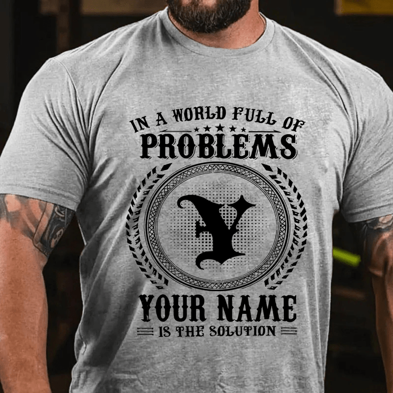 Maturelion Personalized In A World Full Of Problems Your Name Is The Solution Cotton T-Shirt