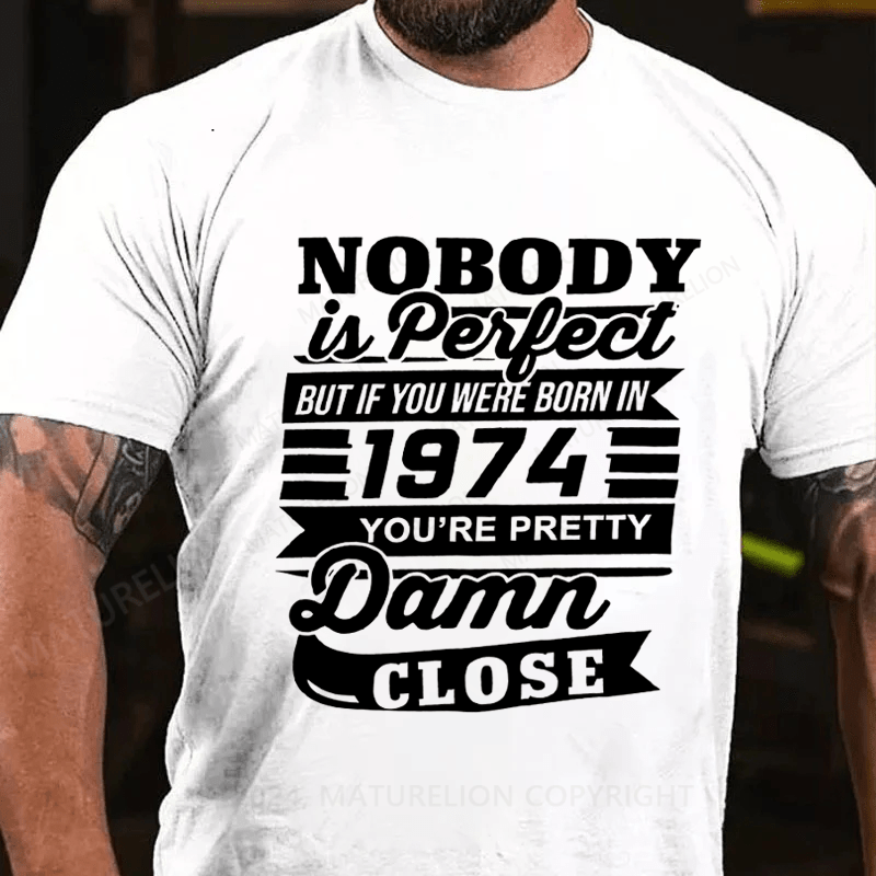 Maturelion Personalized Nobody Is Perfect But If You Were Born In 1974 You're Pretty Damn Close Cotton T-Shirt