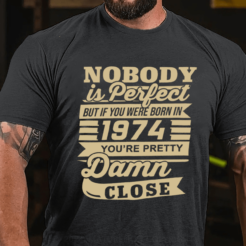 Maturelion Personalized Nobody Is Perfect But If You Were Born In 1974 You're Pretty Damn Close Cotton T-Shirt