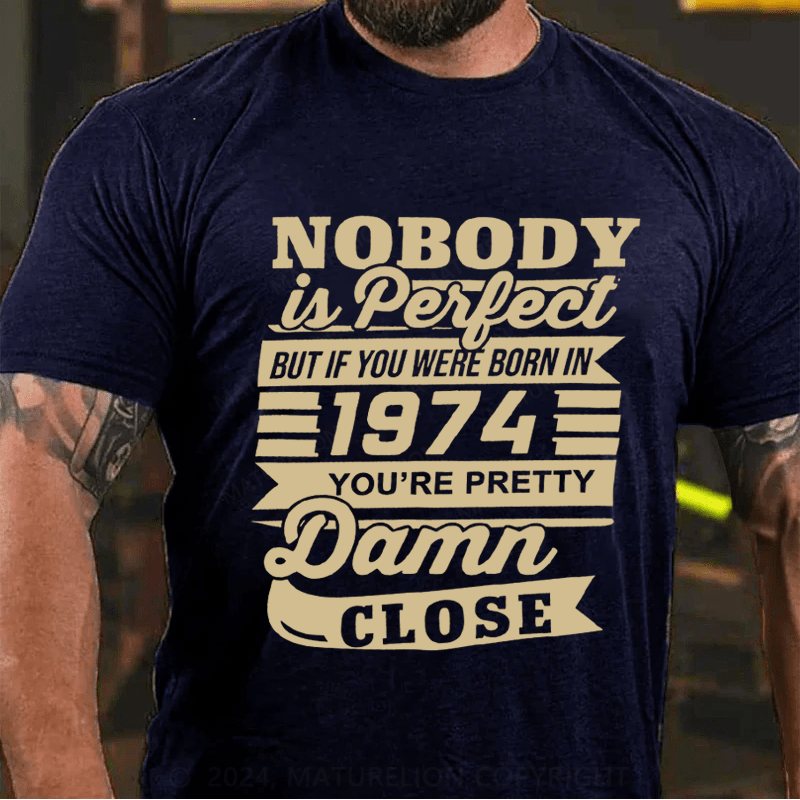 Maturelion Personalized Nobody Is Perfect But If You Were Born In 1974 You're Pretty Damn Close Cotton T-Shirt