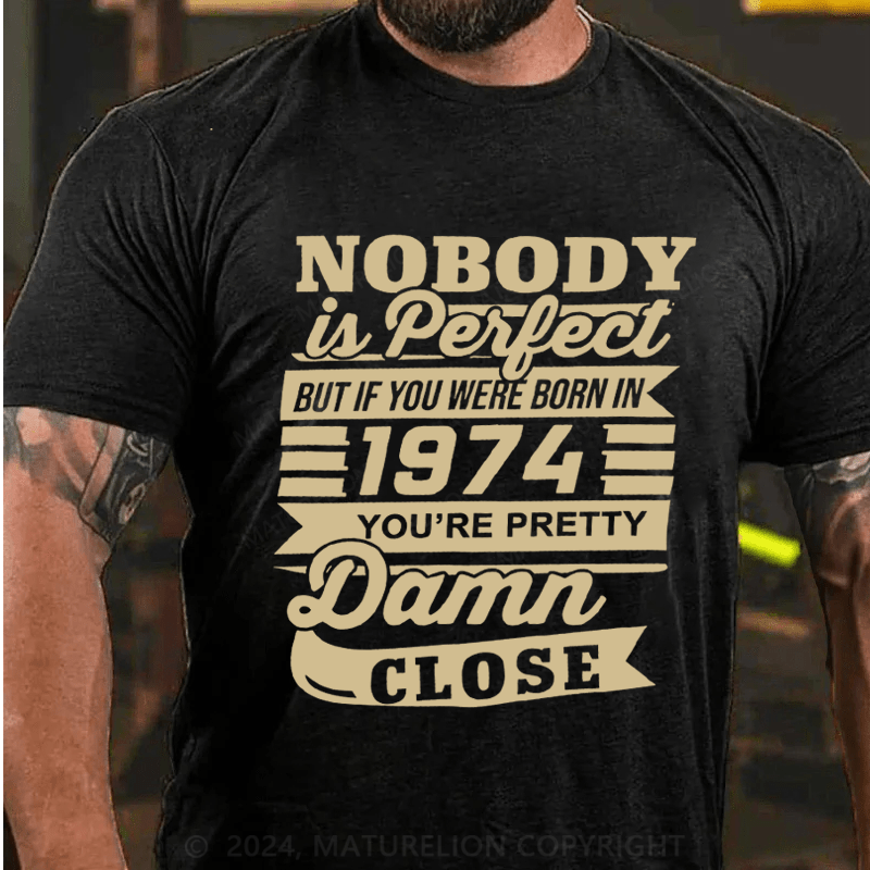 Maturelion Personalized Nobody Is Perfect But If You Were Born In 1974 You're Pretty Damn Close Cotton T-Shirt