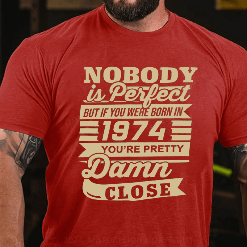 Maturelion Personalized Nobody Is Perfect But If You Were Born In 1974 You're Pretty Damn Close Cotton T-Shirt