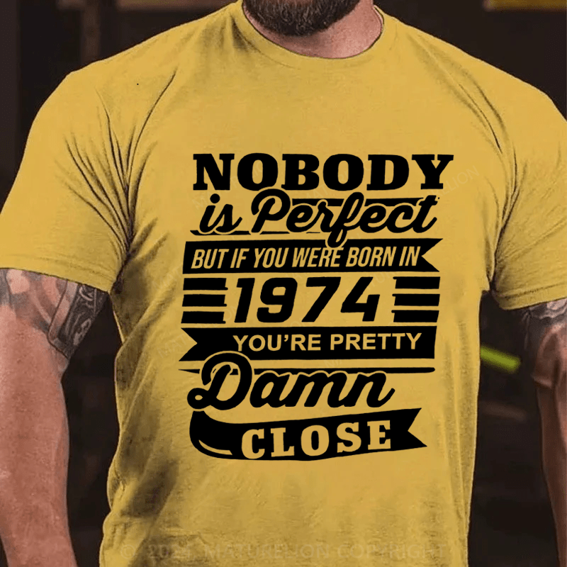 Maturelion Personalized Nobody Is Perfect But If You Were Born In 1974 You're Pretty Damn Close Cotton T-Shirt