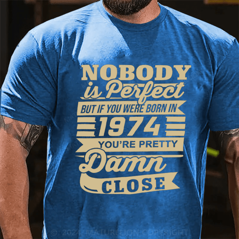 Maturelion Personalized Nobody Is Perfect But If You Were Born In 1974 You're Pretty Damn Close Cotton T-Shirt