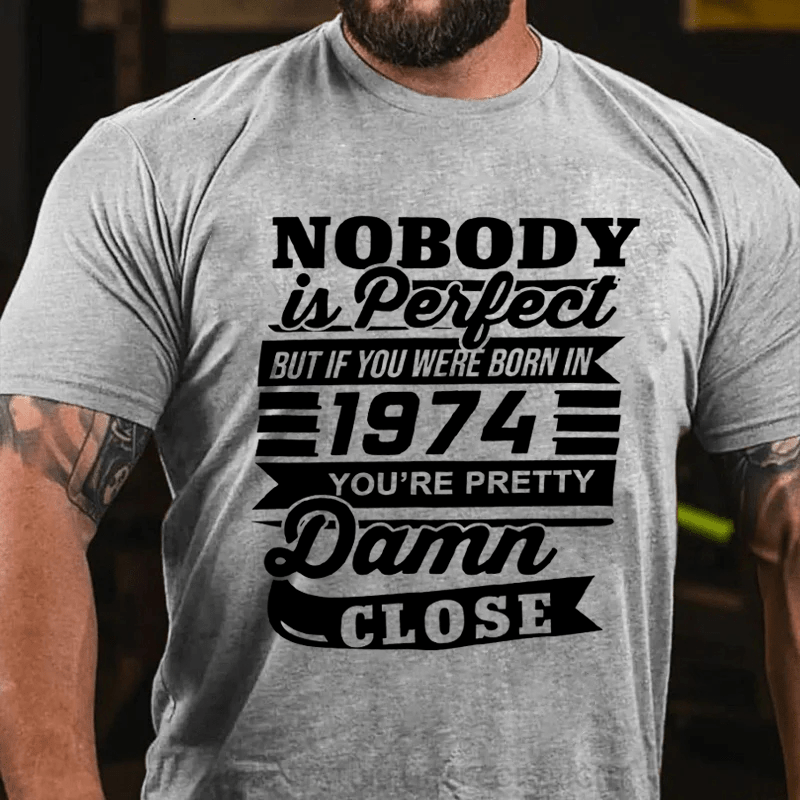 Maturelion Personalized Nobody Is Perfect But If You Were Born In 1974 You're Pretty Damn Close Cotton T-Shirt