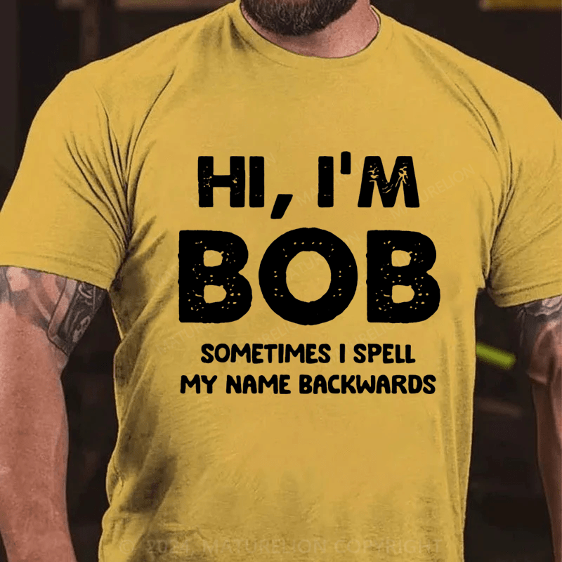 Maturelion Personalized hi,i'm bob sometimes i spell my name backwards Cotton T-Shirt