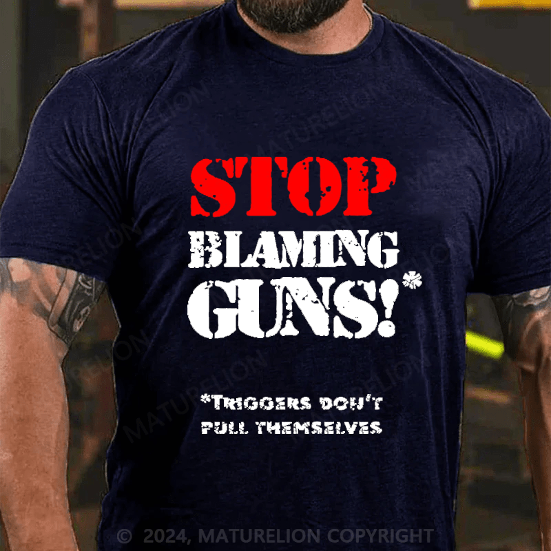 Maturelion Stop Blaming Guns!Triggers Don't Pull Themselvess Cotton T-shirt