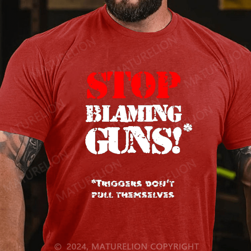 Maturelion Stop Blaming Guns!Triggers Don't Pull Themselvess Cotton T-shirt