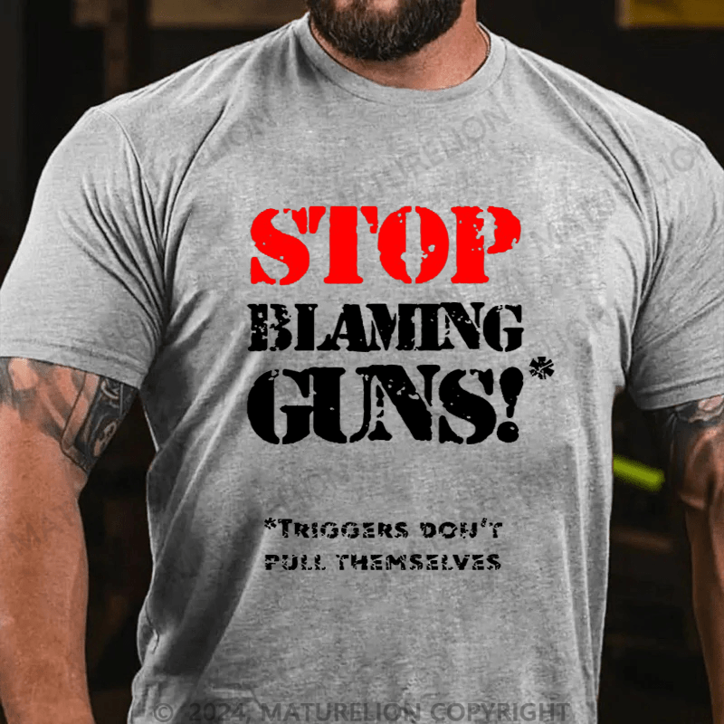 Maturelion Stop Blaming Guns!Triggers Don't Pull Themselvess Cotton T-shirt