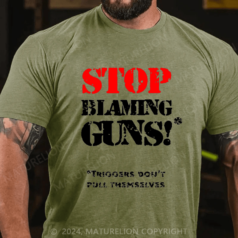 Maturelion Stop Blaming Guns!Triggers Don't Pull Themselvess Cotton T-shirt