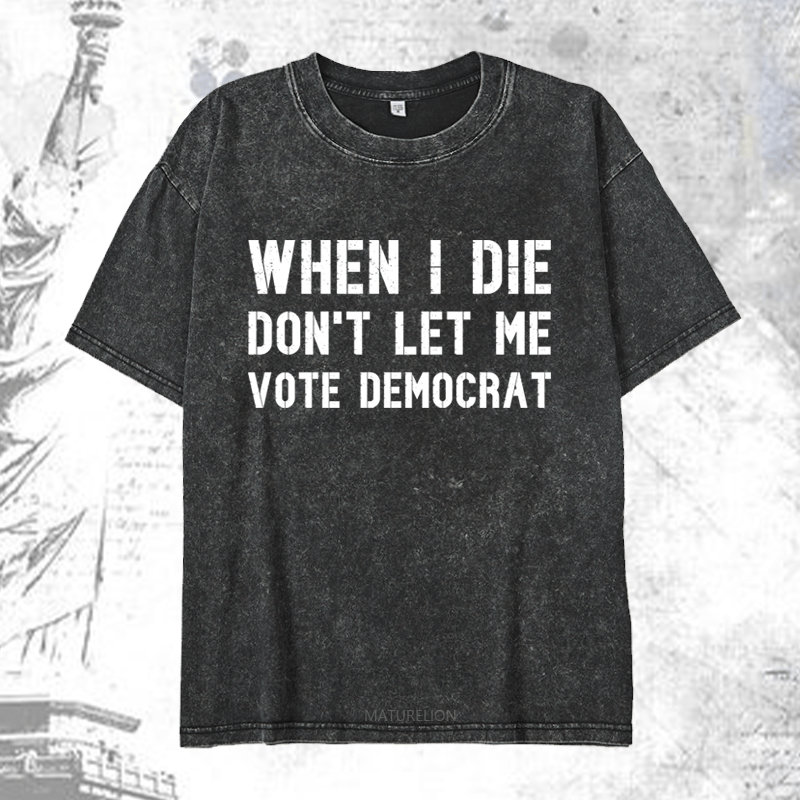 Maturelion When I Die Don't Let Μe Vote Democrat DTG Printing Washed Cotton T-Shirt