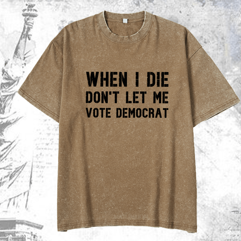 Maturelion When I Die Don't Let Μe Vote Democrat DTG Printing Washed Cotton T-Shirt