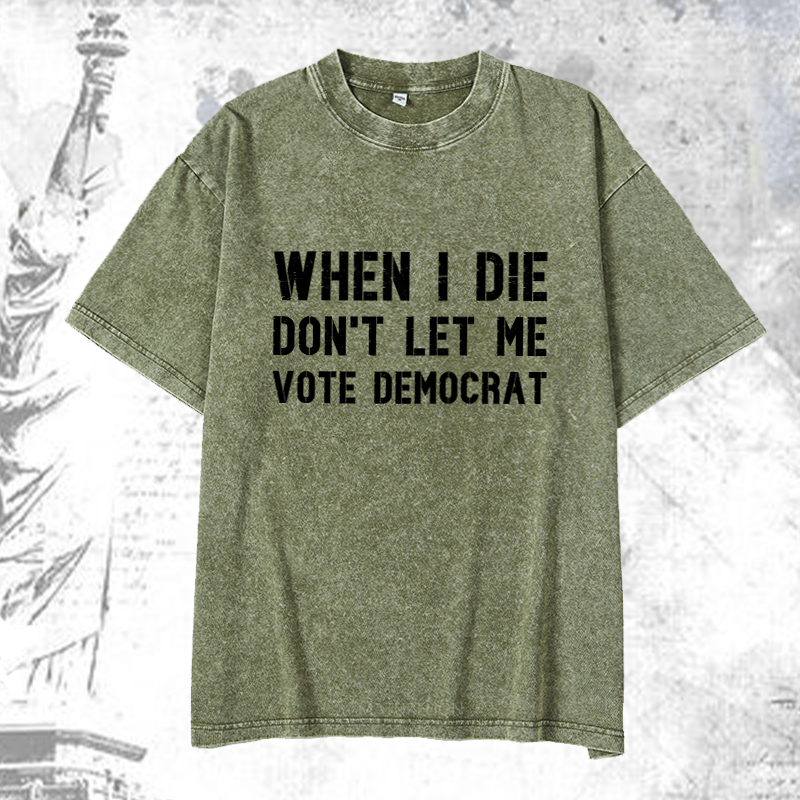 Maturelion When I Die Don't Let Μe Vote Democrat DTG Printing Washed Cotton T-Shirt