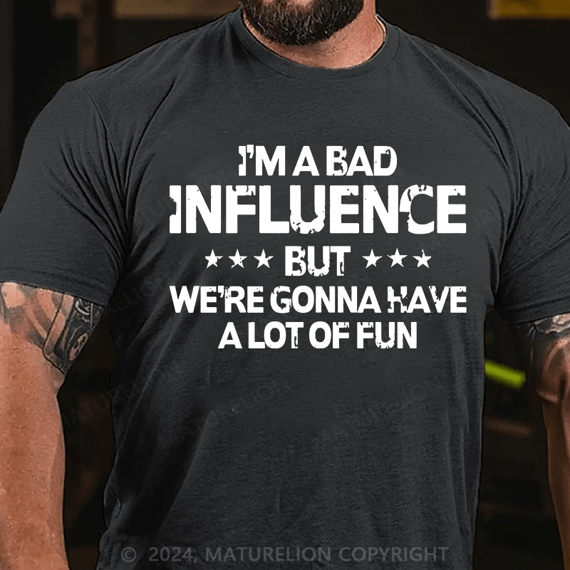 Maturelion i'm a bad influence but we're gonna have a lot of fun Cotton T-Shirt