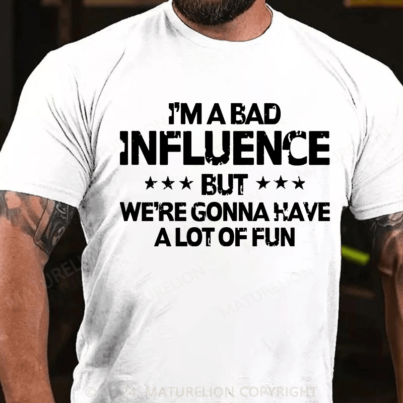 Maturelion i'm a bad influence but we're gonna have a lot of fun Cotton T-Shirt