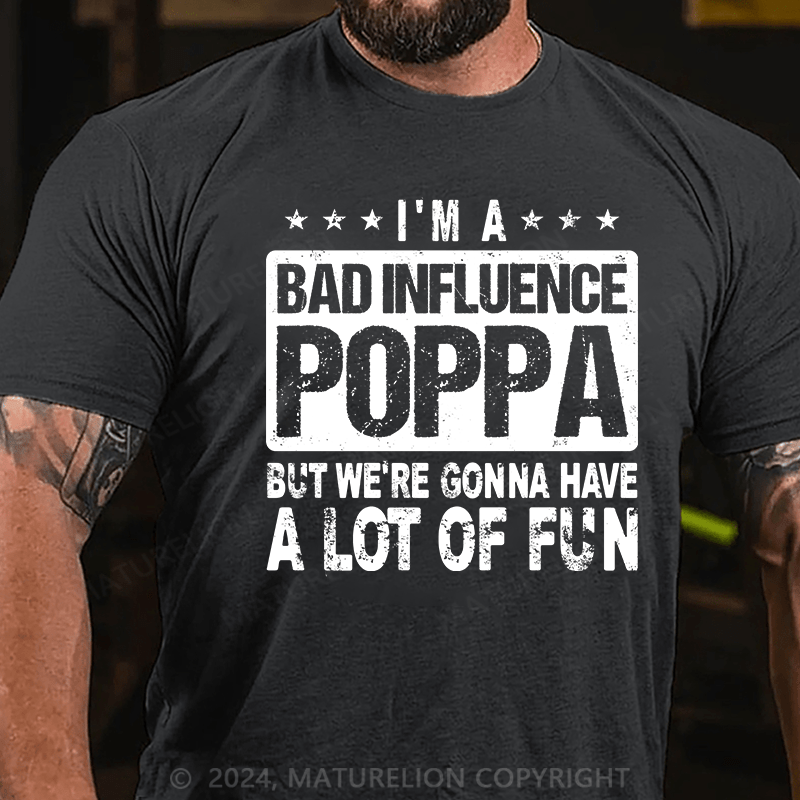 Maturelion i'm a bad influence poppa but we're gonna have a lot of fun Cotton T-Shirt