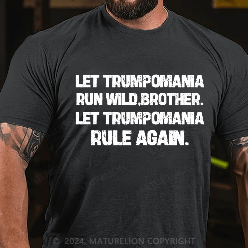 Maturelion let trumpomania run wild,brother.let trumpomania rule again Cotton T-Shirt