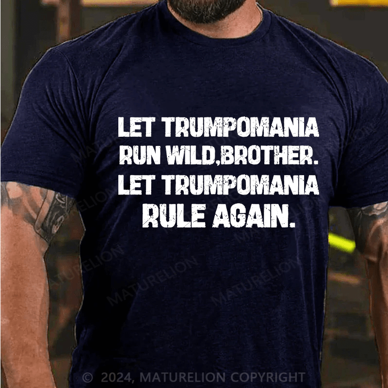 Maturelion let trumpomania run wild,brother.let trumpomania rule again Cotton T-Shirt