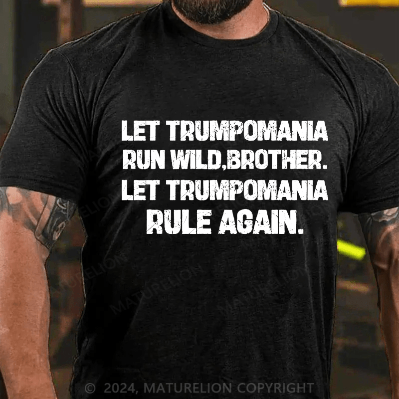 Maturelion let trumpomania run wild,brother.let trumpomania rule again Cotton T-Shirt