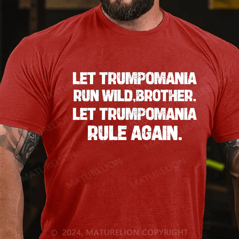 Maturelion let trumpomania run wild,brother.let trumpomania rule again Cotton T-Shirt