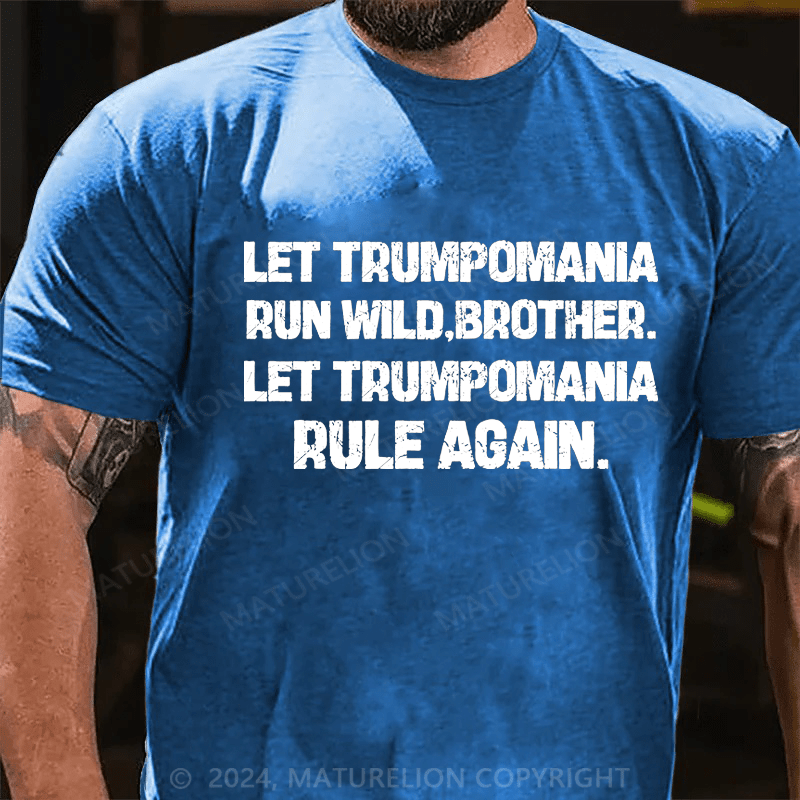 Maturelion let trumpomania run wild,brother.let trumpomania rule again Cotton T-Shirt