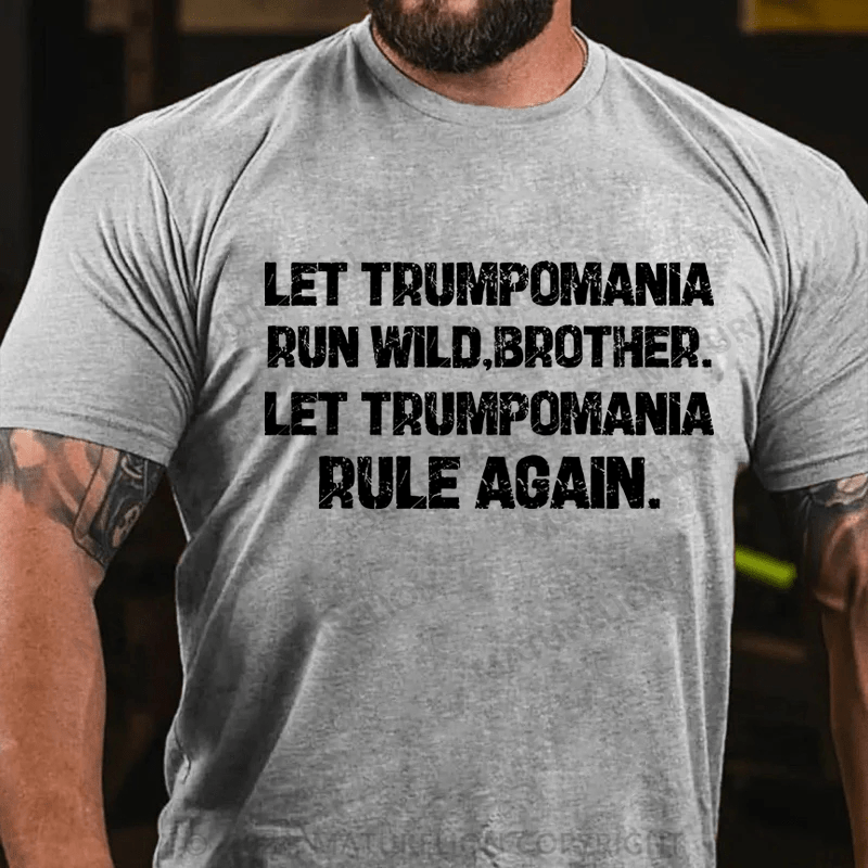 Maturelion let trumpomania run wild,brother.let trumpomania rule again Cotton T-Shirt