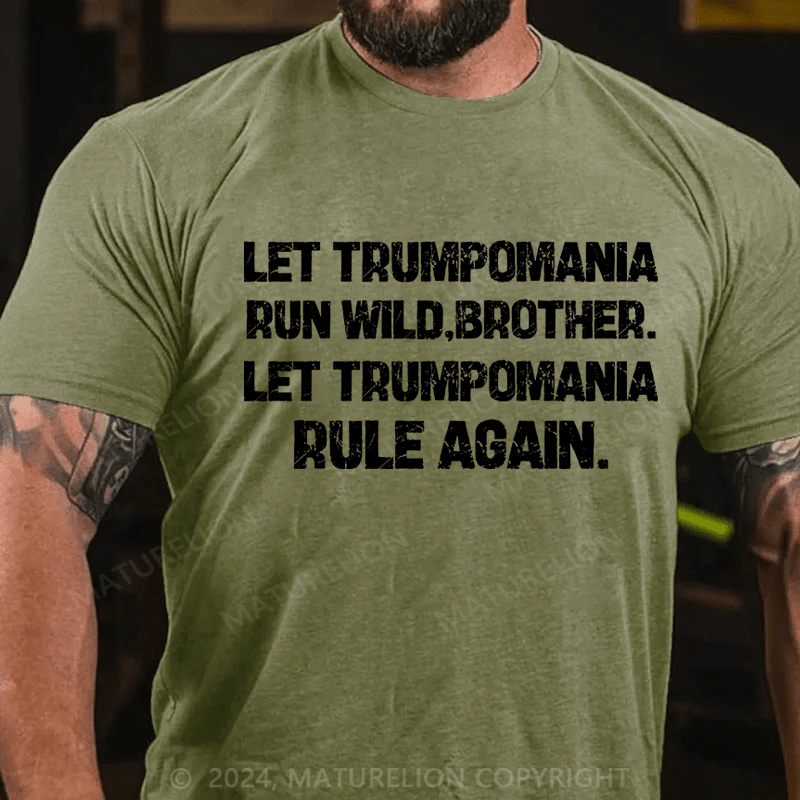 Maturelion let trumpomania run wild,brother.let trumpomania rule again Cotton T-Shirt