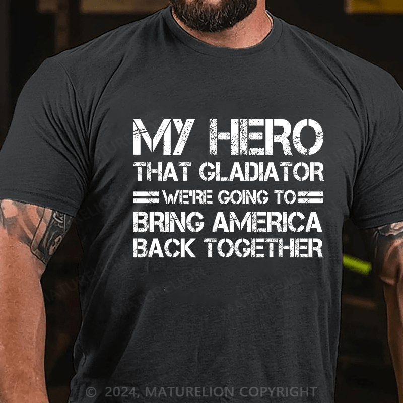 Maturelion my hero that gladiator we're going to bring america back together Cotton T-Shirt