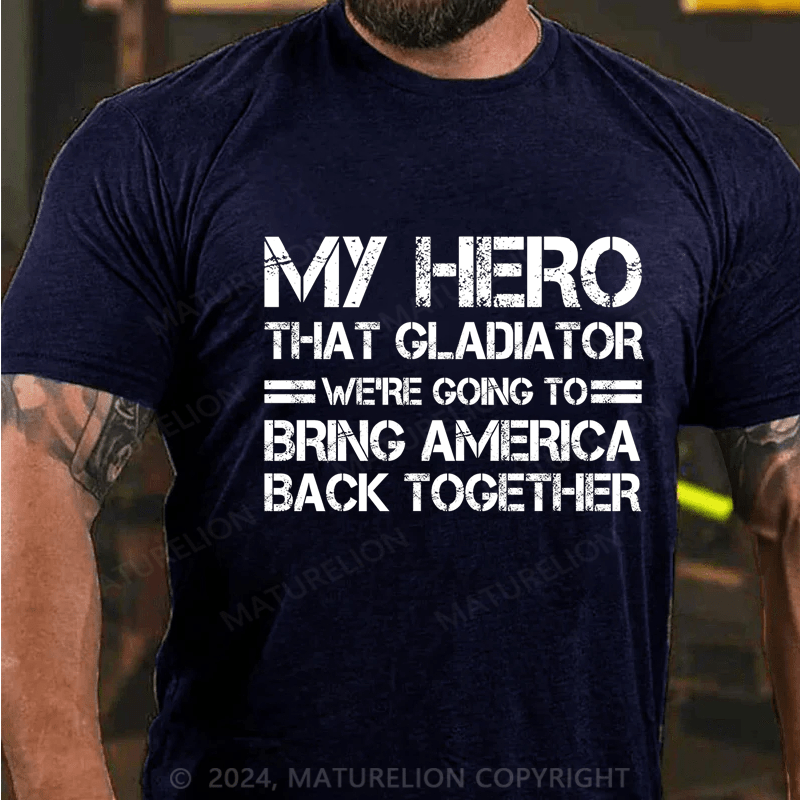 Maturelion my hero that gladiator we're going to bring america back together Cotton T-Shirt