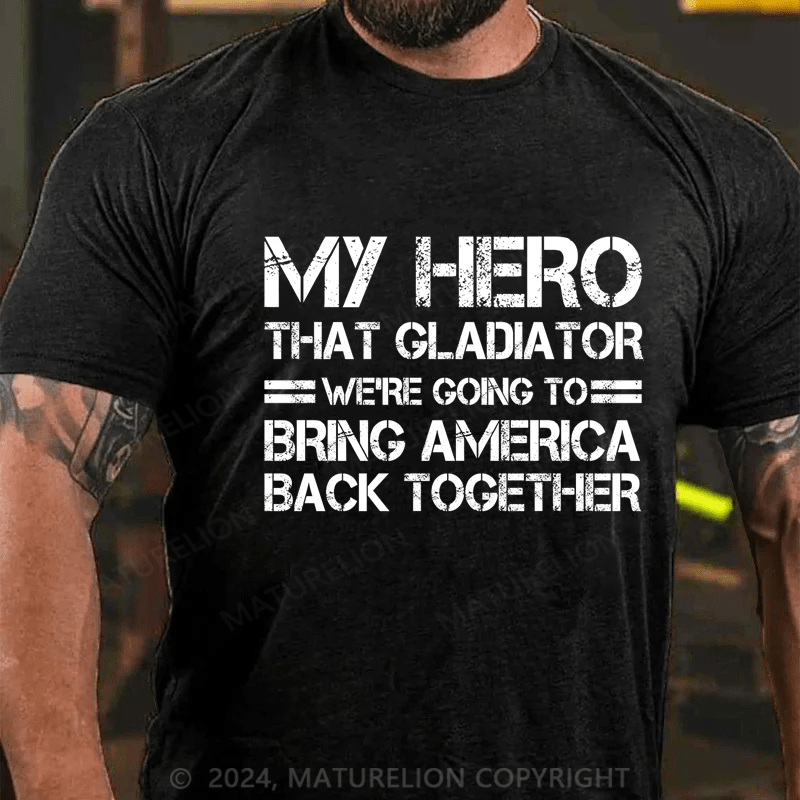 Maturelion my hero that gladiator we're going to bring america back together Cotton T-Shirt