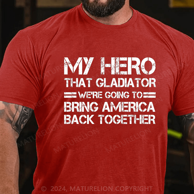 Maturelion my hero that gladiator we're going to bring america back together Cotton T-Shirt