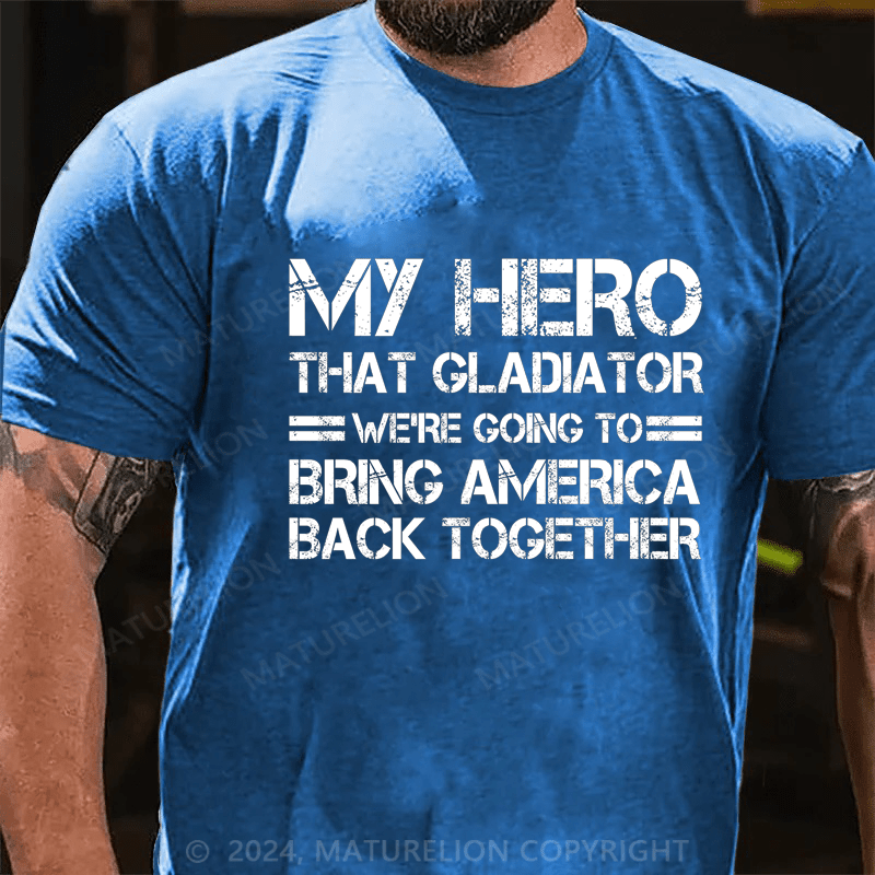 Maturelion my hero that gladiator we're going to bring america back together Cotton T-Shirt