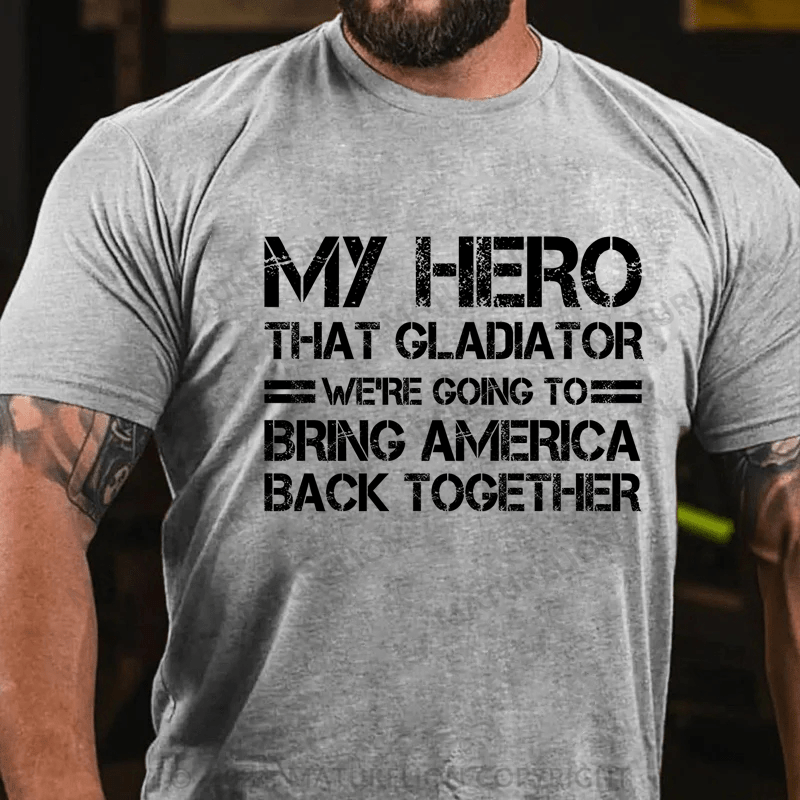 Maturelion my hero that gladiator we're going to bring america back together Cotton T-Shirt