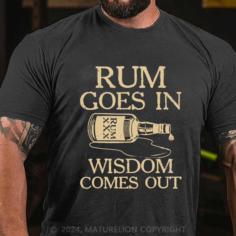 Maturelion rum goes in wisdom comes out Cotton T-Shirt