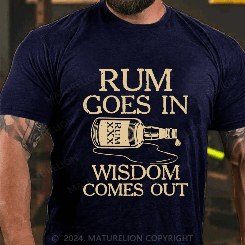 Maturelion rum goes in wisdom comes out Cotton T-Shirt