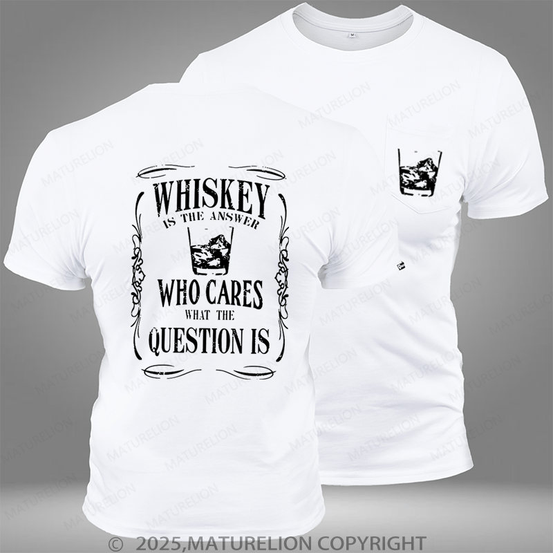 Maturelion whiskey is the answer who cares what the question is Pocket T-Shirt