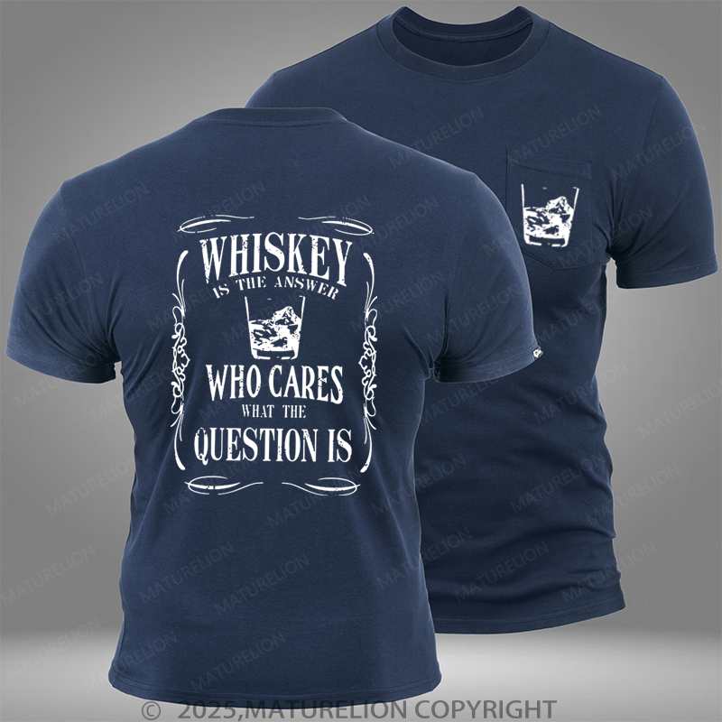 Maturelion whiskey is the answer who cares what the question is Pocket T-Shirt