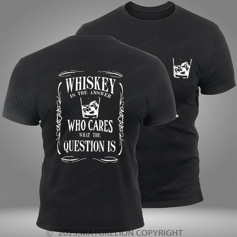 Maturelion whiskey is the answer who cares what the question is Pocket T-Shirt