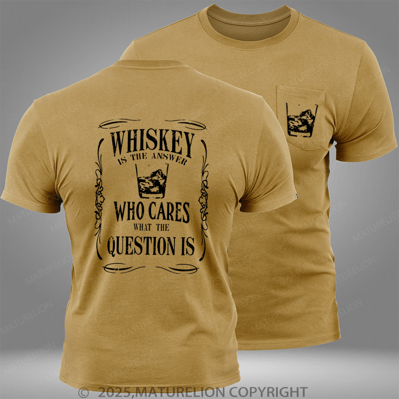 Maturelion whiskey is the answer who cares what the question is Pocket T-Shirt