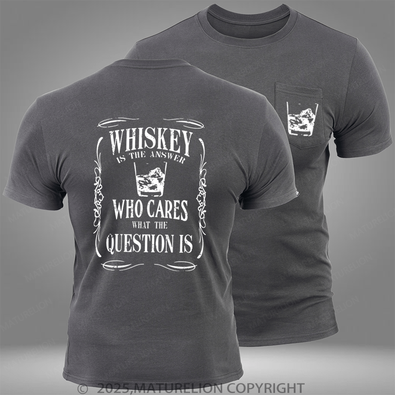 Maturelion whiskey is the answer who cares what the question is Pocket T-Shirt