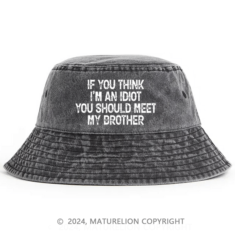 Matureolion If You Think I'm An Idiot You Should Meet My Brother Bucket Hat