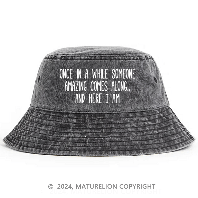 Matureolion Once In A While Someone Amazing Comes Along.. And Here I Am Bucket Hat