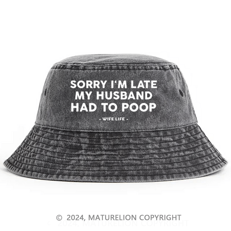 Matureolion Sorry I'm Late My Husband Had To Poop Wife Life Bucket Hat