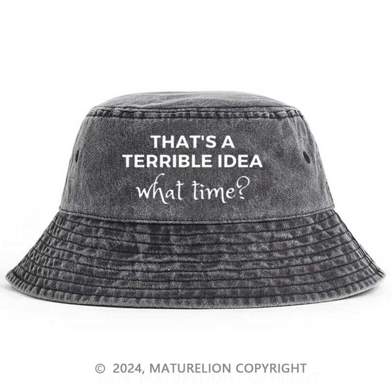 Matureolion That's a Terrible Idea What Time Funny Sarcastic Bucket Hat